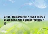 9月15日最新更新内容人民币汇率破7了 对A股市场会有什么影响吗 详细情况介绍