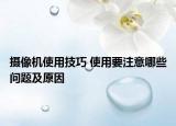 摄像机使用技巧 使用要注意哪些问题及原因