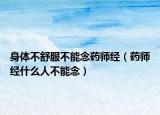 身体不舒服不能念药师经（药师经什么人不能念）