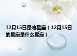 12月15日是啥星座（12月15日的星座是什么星座）