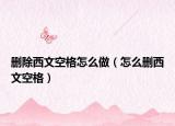 删除西文空格怎么做（怎么删西文空格）