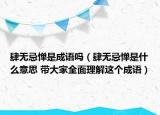 肆无忌惮是成语吗（肆无忌惮是什么意思 带大家全面理解这个成语）