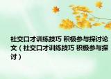 社交口才训练技巧 积极参与探讨论文（社交口才训练技巧 积极参与探讨）