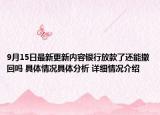 9月15日最新更新内容银行放款了还能撤回吗 具体情况具体分析 详细情况介绍