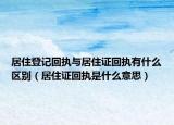 居住登记回执与居住证回执有什么区别（居住证回执是什么意思）