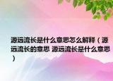 源远流长是什么意思怎么解释（源远流长的意思 源远流长是什么意思）