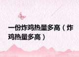 一份炸鸡热量多高（炸鸡热量多高）