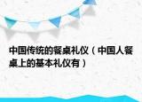 中国传统的餐桌礼仪（中国人餐桌上的基本礼仪有）