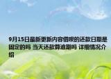 9月15日最新更新内容借呗的还款日期是固定的吗 当天还款算逾期吗 详细情况介绍