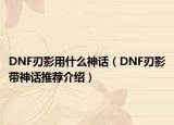 DNF刃影用什么神话（DNF刃影带神话推荐介绍）
