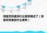 淘宝无忧退货什么意思用过了（淘宝无忧退货什么意思）