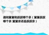 请问舅舅和叔叔哪个亲（舅舅叔叔哪个亲 舅舅亲还是叔叔亲）