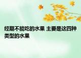 经期不能吃的水果 主要是这四种类型的水果