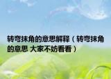 转弯抹角的意思解释（转弯抹角的意思 大家不妨看看）