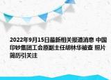 2022年9月15日最新相关报道消息 中国印钞集团工会原副主任胡林华被查 照片简历引关注