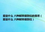 爱是什么 六种解释很到位的意思（爱是什么 六种解释很到位）