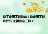 吃了皮蛋不能吃啥（吃皮蛋不能吃什么 主要有这三种）