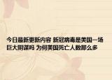 今日最新更新内容 新冠病毒是美国一场巨大阴谋吗 为何美国死亡人数那么多