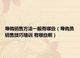 导购销售方法一般有哪些（导购员销售技巧培训 有哪些呢）