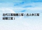 古代三军指哪三军（古人中三军时哪三军）