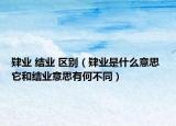肄业 结业 区别（肄业是什么意思 它和结业意思有何不同）
