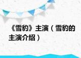 《雪豹》主演（雪豹的主演介绍）