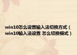 win10怎么设置输入法切换方式（win10输入法设置 怎么切换模式）