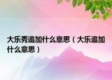 大乐秀追加什么意思（大乐追加什么意思）