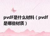 pvdF是什么材料（pvdf是哪些材质）