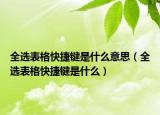 全选表格快捷键是什么意思（全选表格快捷键是什么）