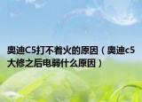 奥迪C5打不着火的原因（奥迪c5大修之后电弱什么原因）