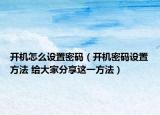 开机怎么设置密码（开机密码设置方法 给大家分享这一方法）