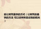 能让树死最快的方式（让树死的最快的方法 可以这样挽留庄稼的阳光）