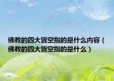 佛教的四大皆空指的是什么内容（佛教的四大皆空指的是什么）