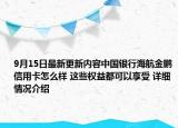 9月15日最新更新内容中国银行海航金鹏信用卡怎么样 这些权益都可以享受 详细情况介绍