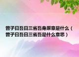 曾子曰吾日三省吾身原意是什么（曾子曰吾日三省吾是什么意思）