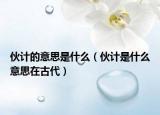 伙计的意思是什么（伙计是什么意思在古代）
