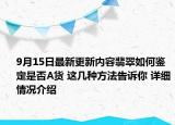 9月15日最新更新内容翡翠如何鉴定是否A货 这几种方法告诉你 详细情况介绍