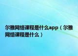 尔雅网络课程是什么app（尔雅网络课程是什么）