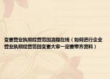 变更营业执照经营范围流程在线（如何进行企业营业执照经营范围变更大家一定要带齐资料）