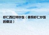 虾仁西红柿炒饭（番茄虾仁炒饭的做法）