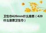 卫生巾420mm什么意思（420什么意思卫生巾）