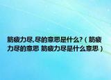 筋疲力尽,尽的意思是什么?（筋疲力尽的意思 筋疲力尽是什么意思）