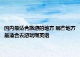 国内最适合旅游的地方 哪些地方最适合去游玩呢英语