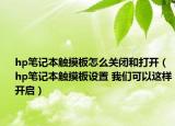 hp笔记本触摸板怎么关闭和打开（hp笔记本触摸板设置 我们可以这样开启）