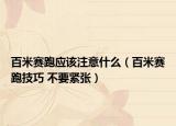百米赛跑应该注意什么（百米赛跑技巧 不要紧张）