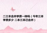 二三本合并学费一样吗（今年三本学费多少 二本三本已合并）