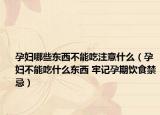 孕妇哪些东西不能吃注意什么（孕妇不能吃什么东西 牢记孕期饮食禁忌）