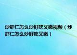 炒虾仁怎么炒好吃又嫩视频（炒虾仁怎么炒好吃又嫩）