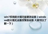 win7系统防火墙不能更改设置（windows防火墙无法更改某些设置 大家可以了解一下）